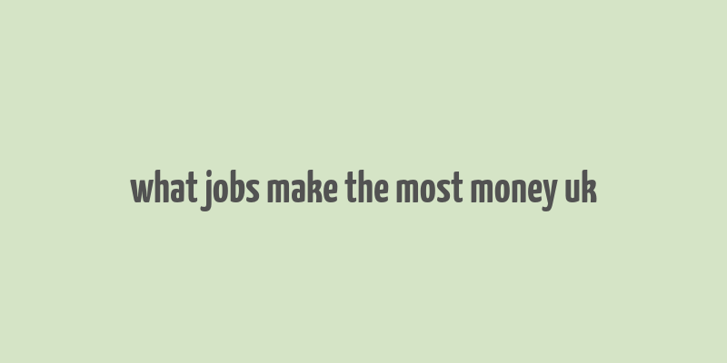 what jobs make the most money uk