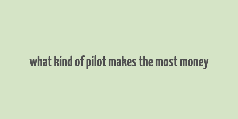 what kind of pilot makes the most money