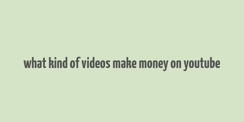 what kind of videos make money on youtube