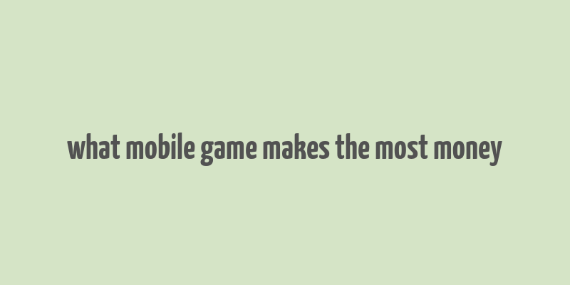 what mobile game makes the most money