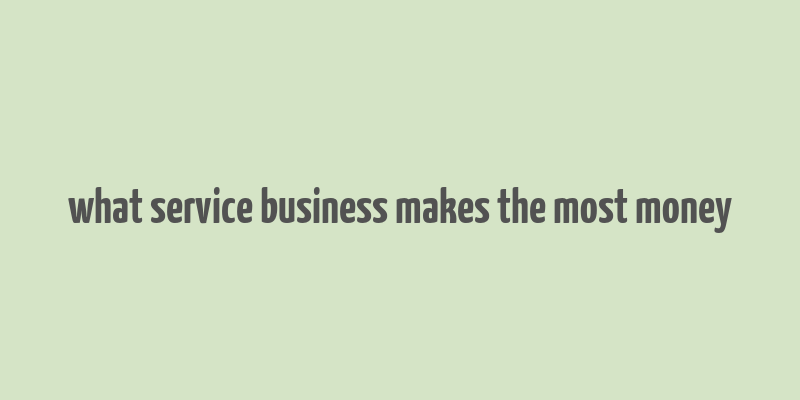 what service business makes the most money