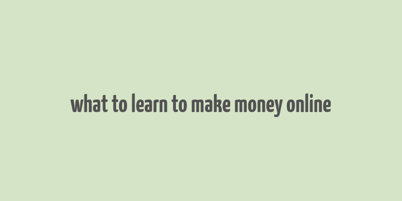 what to learn to make money online