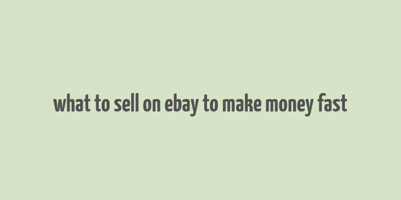 what to sell on ebay to make money fast