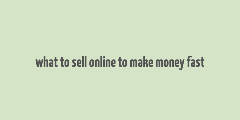 what to sell online to make money fast