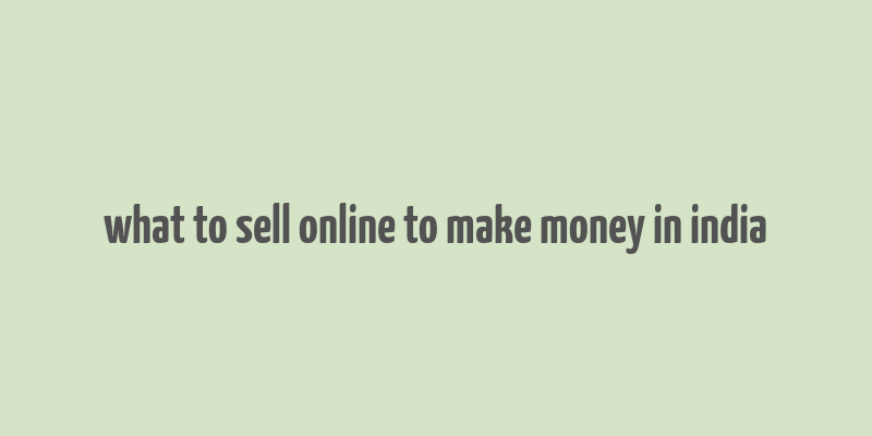 what to sell online to make money in india