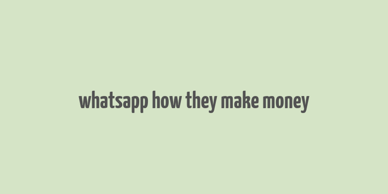 whatsapp how they make money