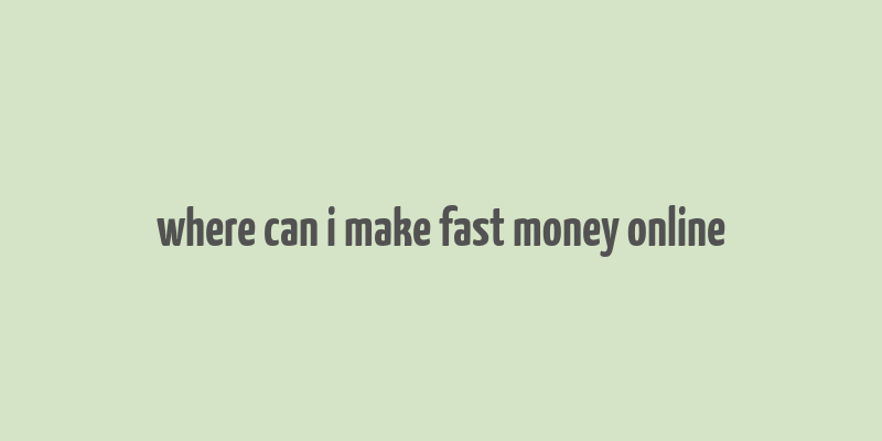 where can i make fast money online