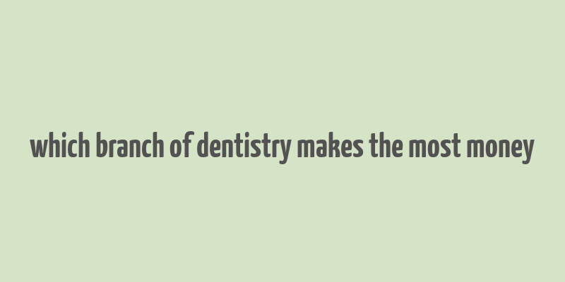 which branch of dentistry makes the most money