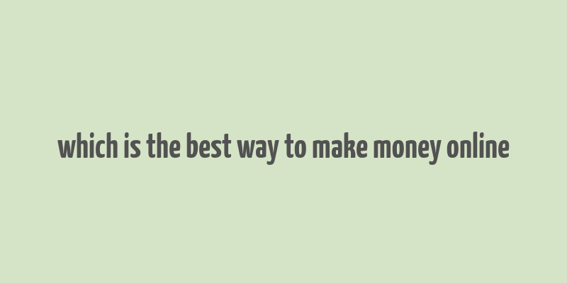 which is the best way to make money online