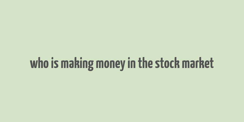 who is making money in the stock market