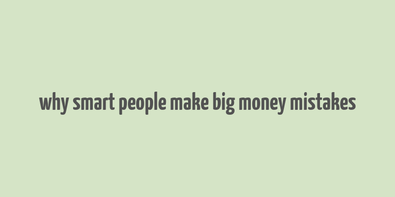 why smart people make big money mistakes