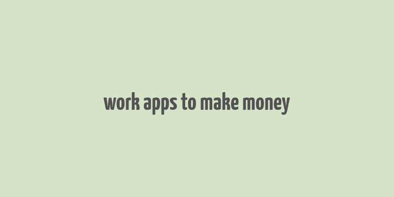 work apps to make money