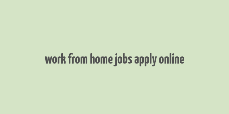 work from home jobs apply online