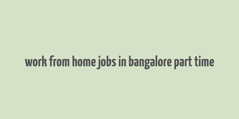 work from home jobs in bangalore part time