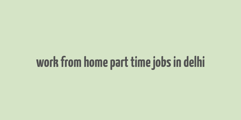 work from home part time jobs in delhi