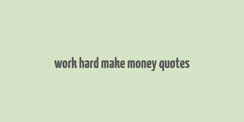 work hard make money quotes