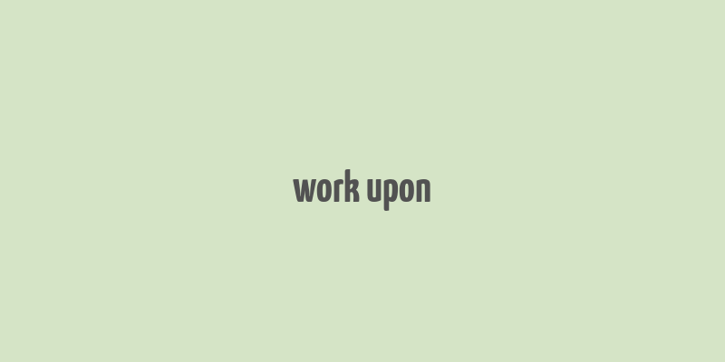 work upon