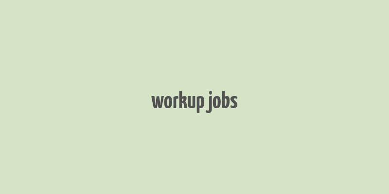 workup jobs