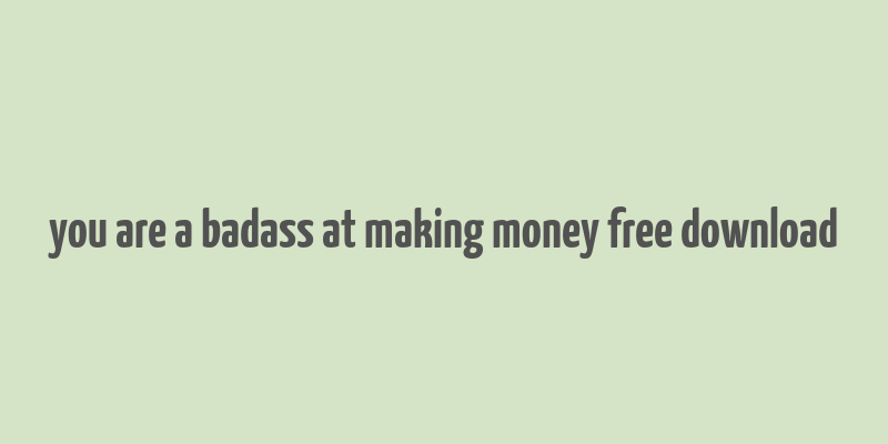 you are a badass at making money free download