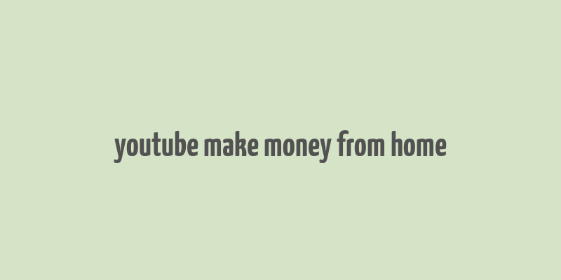 youtube make money from home