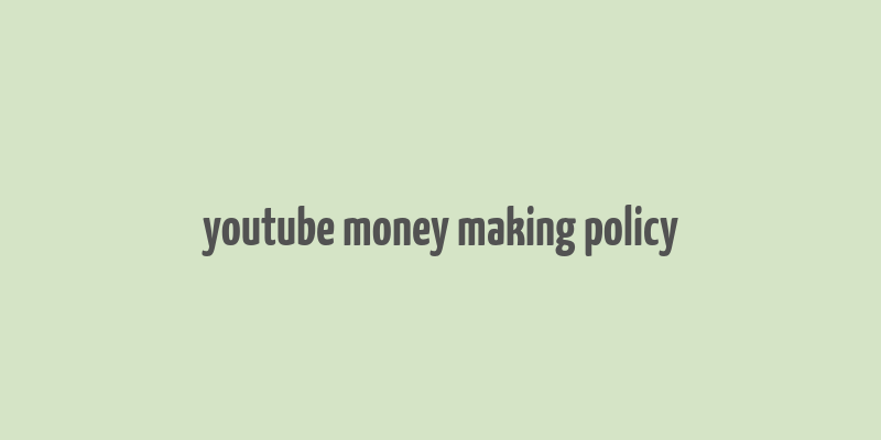 youtube money making policy