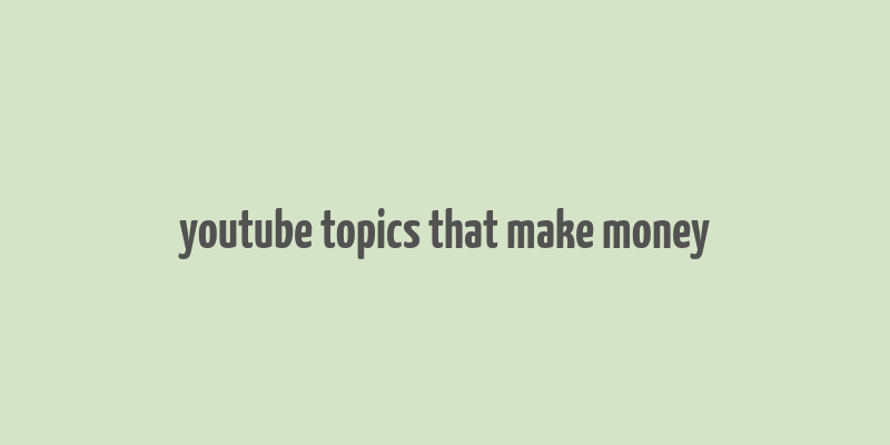 youtube topics that make money