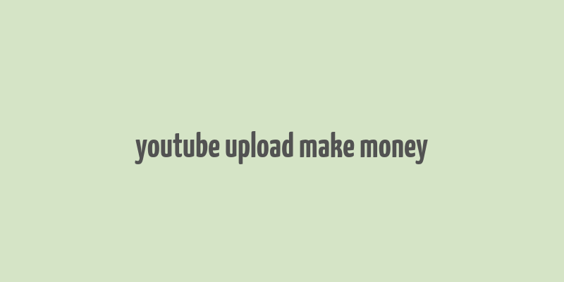 youtube upload make money