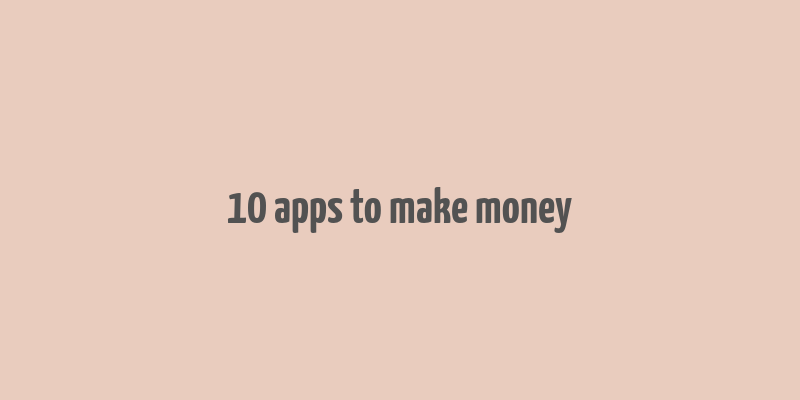 10 apps to make money