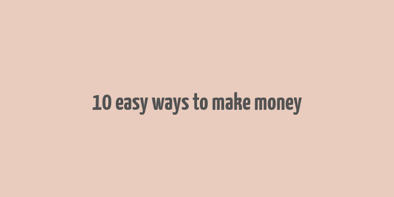 10 easy ways to make money