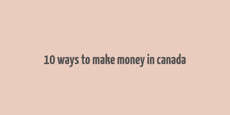 10 ways to make money in canada