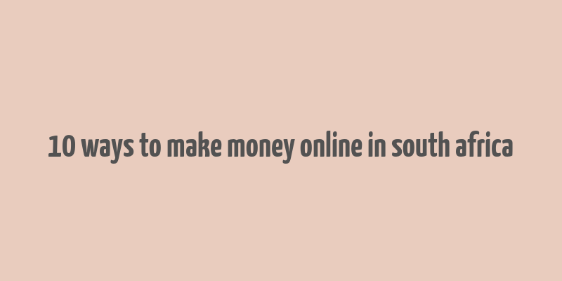 10 ways to make money online in south africa