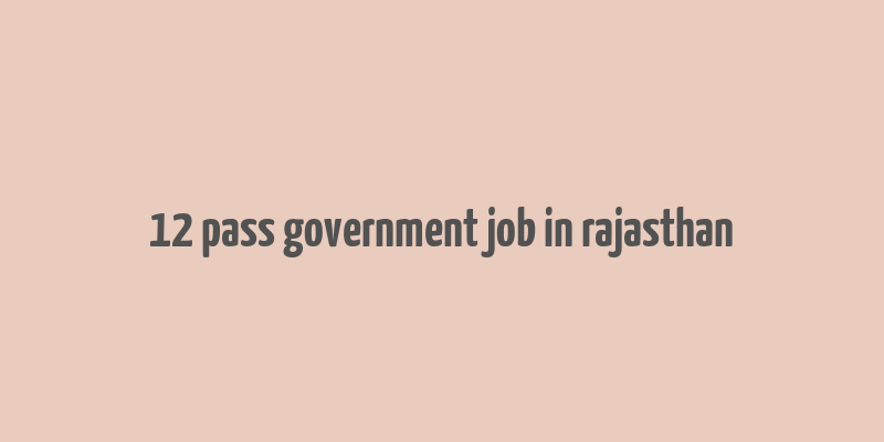 12 pass government job in rajasthan