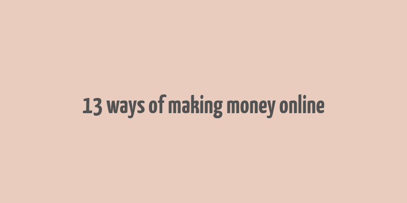 13 ways of making money online