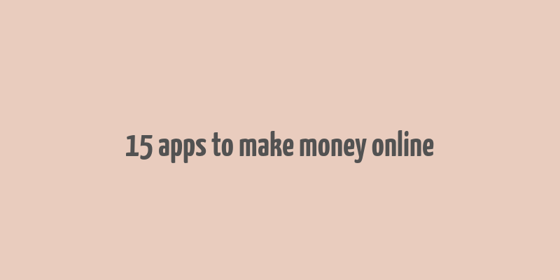 15 apps to make money online