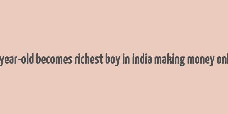 18 year-old becomes richest boy in india making money online