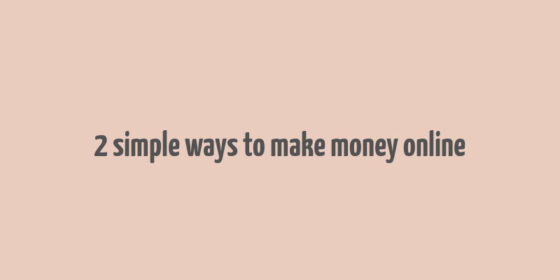 2 simple ways to make money online