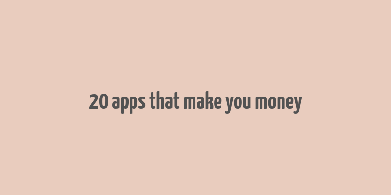 20 apps that make you money