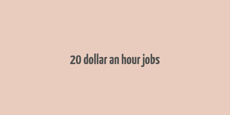 20 dollar an hour jobs