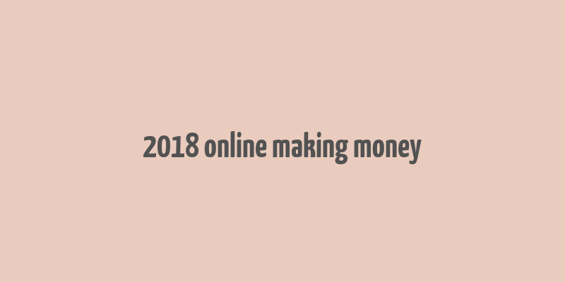 2018 online making money