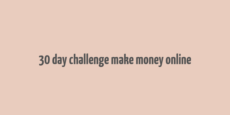 30 day challenge make money online