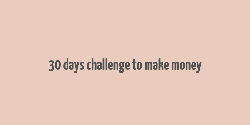 30 days challenge to make money