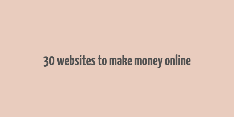 30 websites to make money online