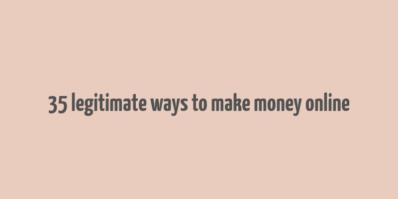 35 legitimate ways to make money online