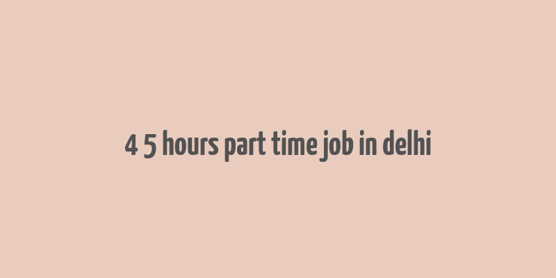 4 5 hours part time job in delhi