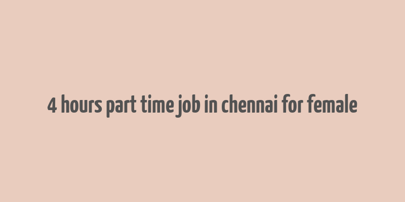 4 hours part time job in chennai for female