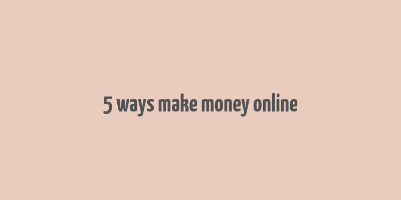 5 ways make money online