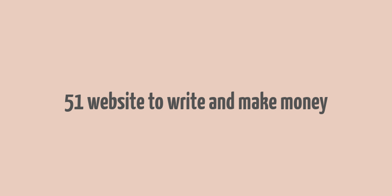 51 website to write and make money