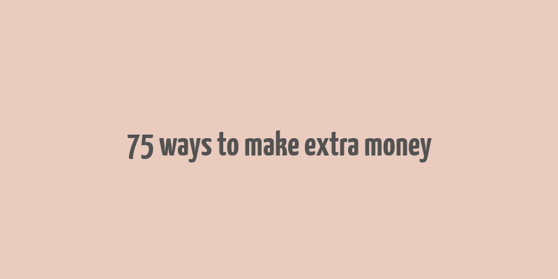 75 ways to make extra money