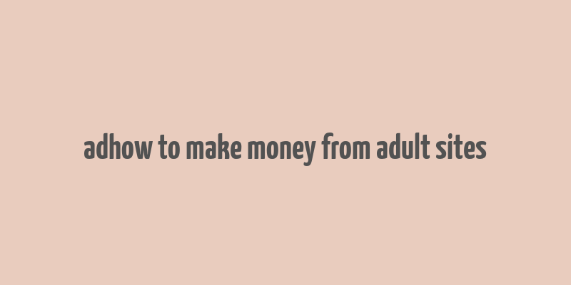 adhow to make money from adult sites