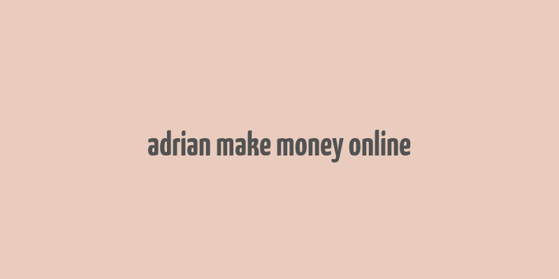 adrian make money online